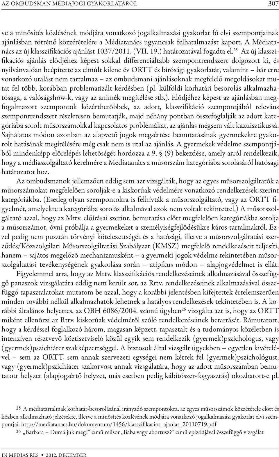 25 Az új klasszifikációs ajánlás elődjéhez képest sokkal differenciáltabb szempontrendszert dolgozott ki, és nyilvánvalóan beépítette az elmúlt kilenc év ORTT és bírósági gyakorlatát, valamint bár