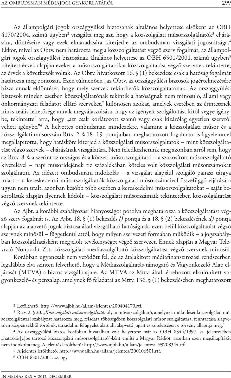 nem határozta meg a közszolgáltatást végző szerv fogalmát, az állampolgári jogok országgyűlési biztosának általános helyettese az OBH 6501/2001.