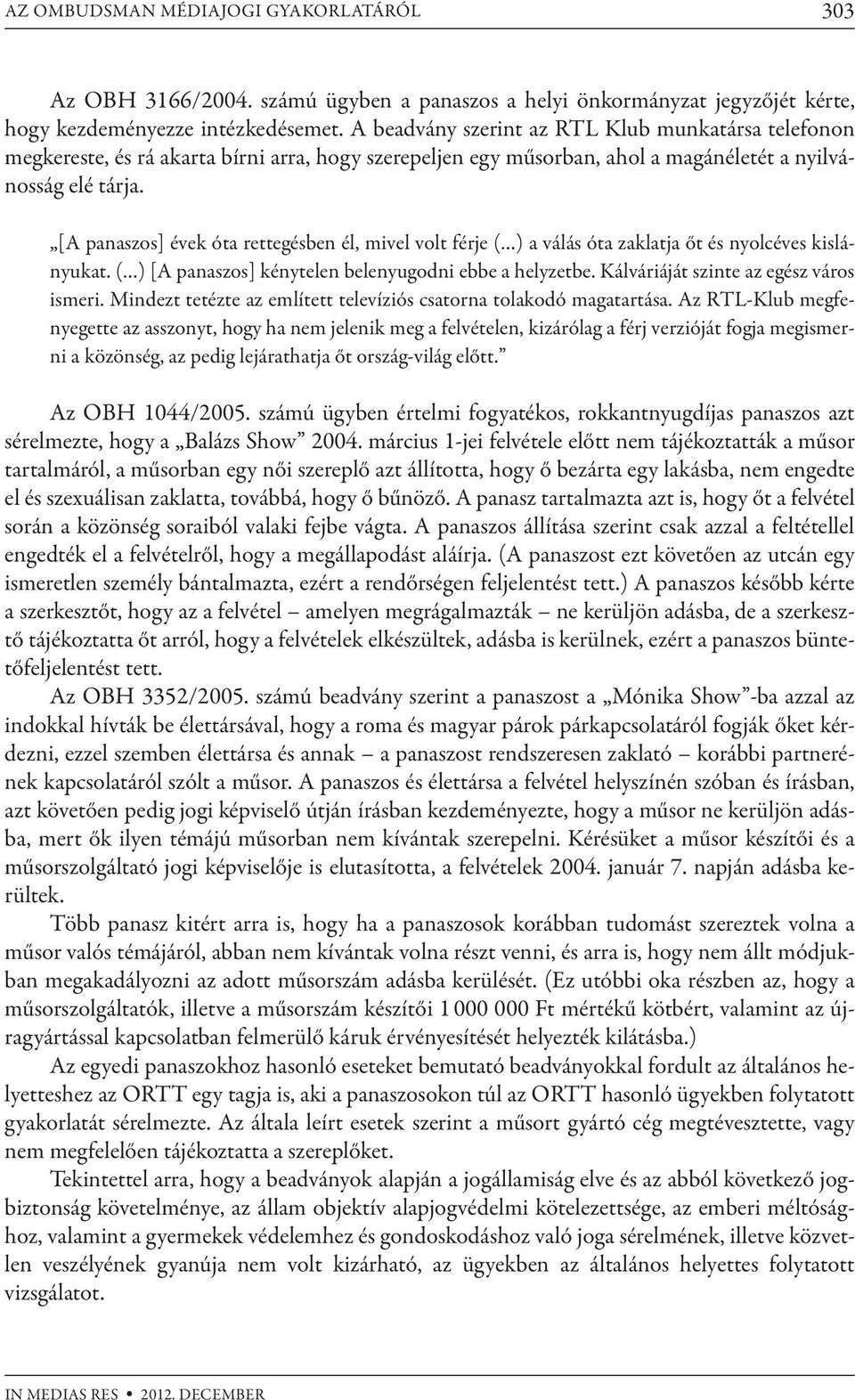 [A panaszos] évek óta rettegésben él, mivel volt férje ( ) a válás óta zaklatja őt és nyolcéves kislányukat. ( ) [A panaszos] kénytelen belenyugodni ebbe a helyzetbe.