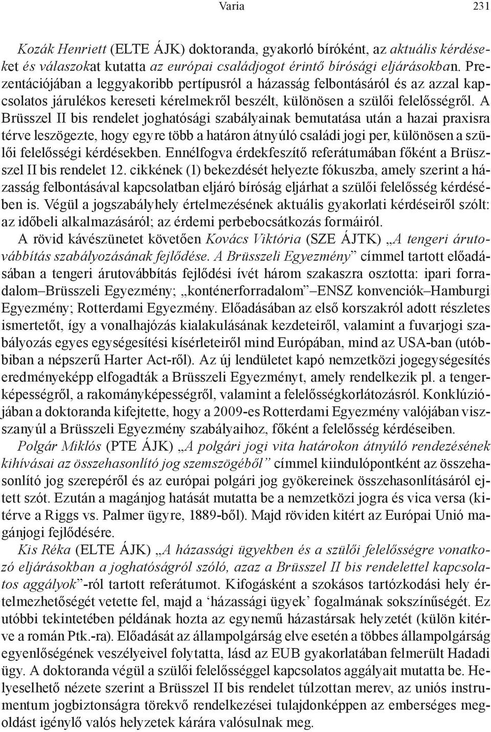 A Brüsszel II bis rendelet joghatósági szabályainak bemutatása után a hazai praxisra térve leszögezte, hogy egyre több a határon átnyúló családi jogi per, különösen a szülői felelősségi kérdésekben.
