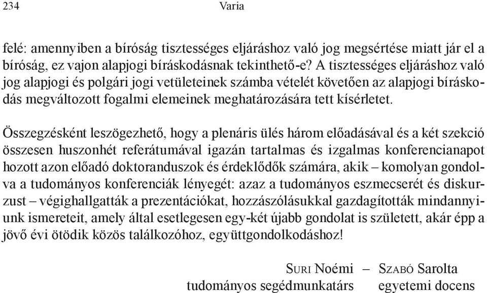 Összegzésként leszögezhető, hogy a plenáris ülés három előadásával és a két szekció összesen huszonhét referátumával igazán tartalmas és izgalmas konferencianapot hozott azon előadó doktoranduszok és