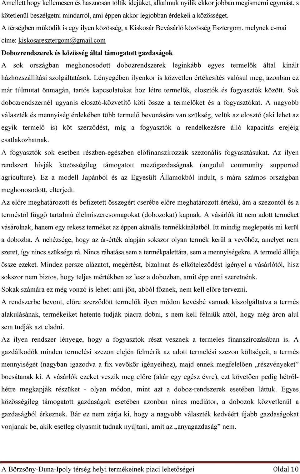 com Dobozrendszerek és közösség által támogatott gazdaságok A sok országban meghonosodott dobozrendszerek leginkább egyes termelők által kínált házhozszállítási szolgáltatások.