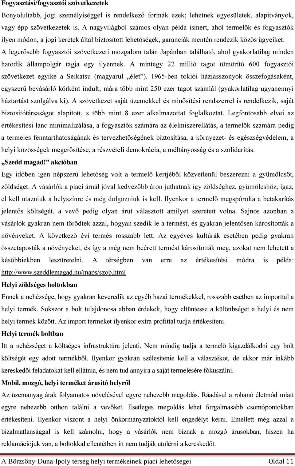 A legerősebb fogyasztói szövetkezeti mozgalom talán Japánban található, ahol gyakorlatilag minden hatodik állampolgár tagja egy ilyennek.