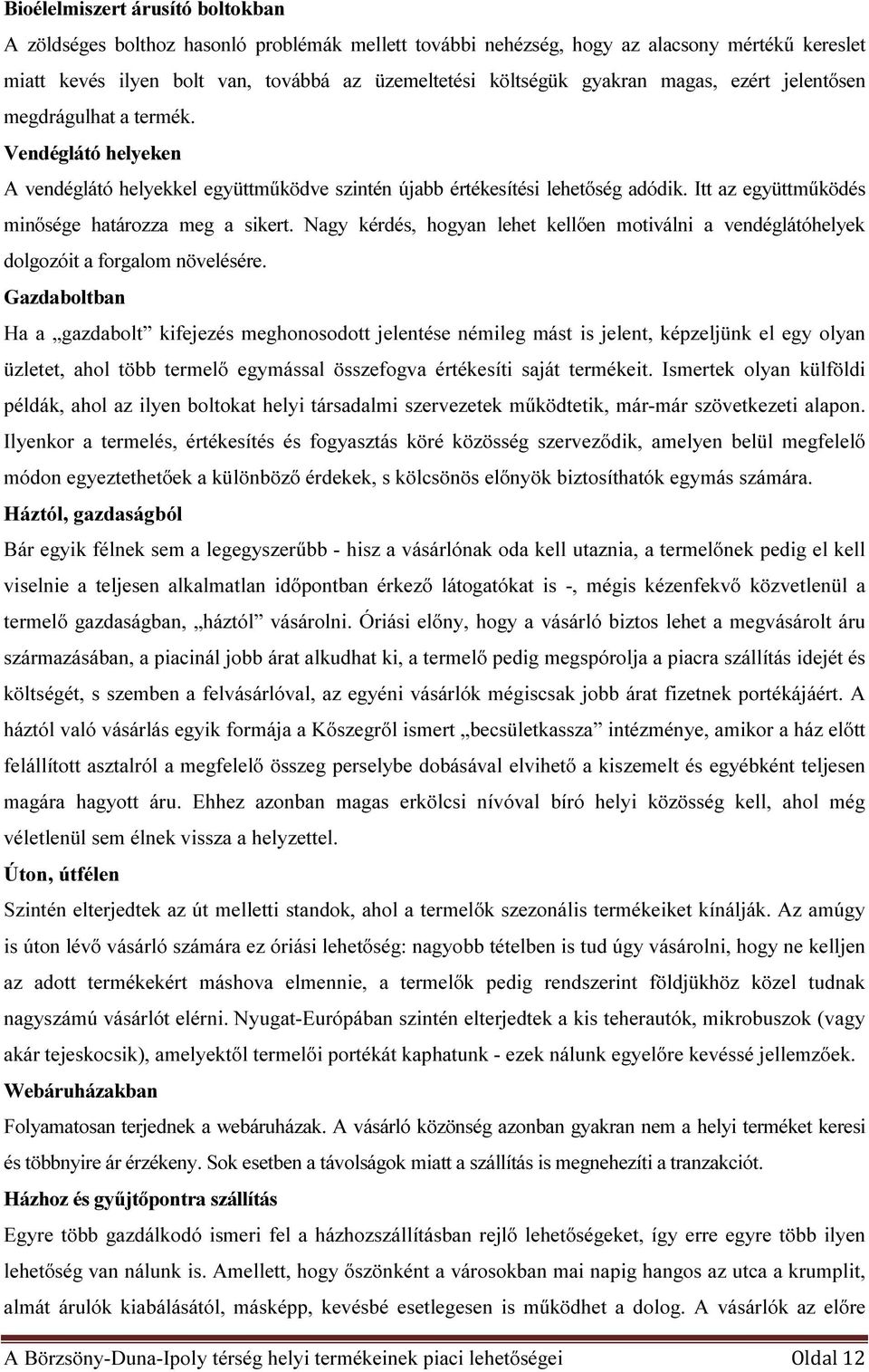 Itt az együttműködés minősége határozza meg a sikert. Nagy kérdés, hogyan lehet kellően motiválni a vendéglátóhelyek dolgozóit a forgalom növelésére.