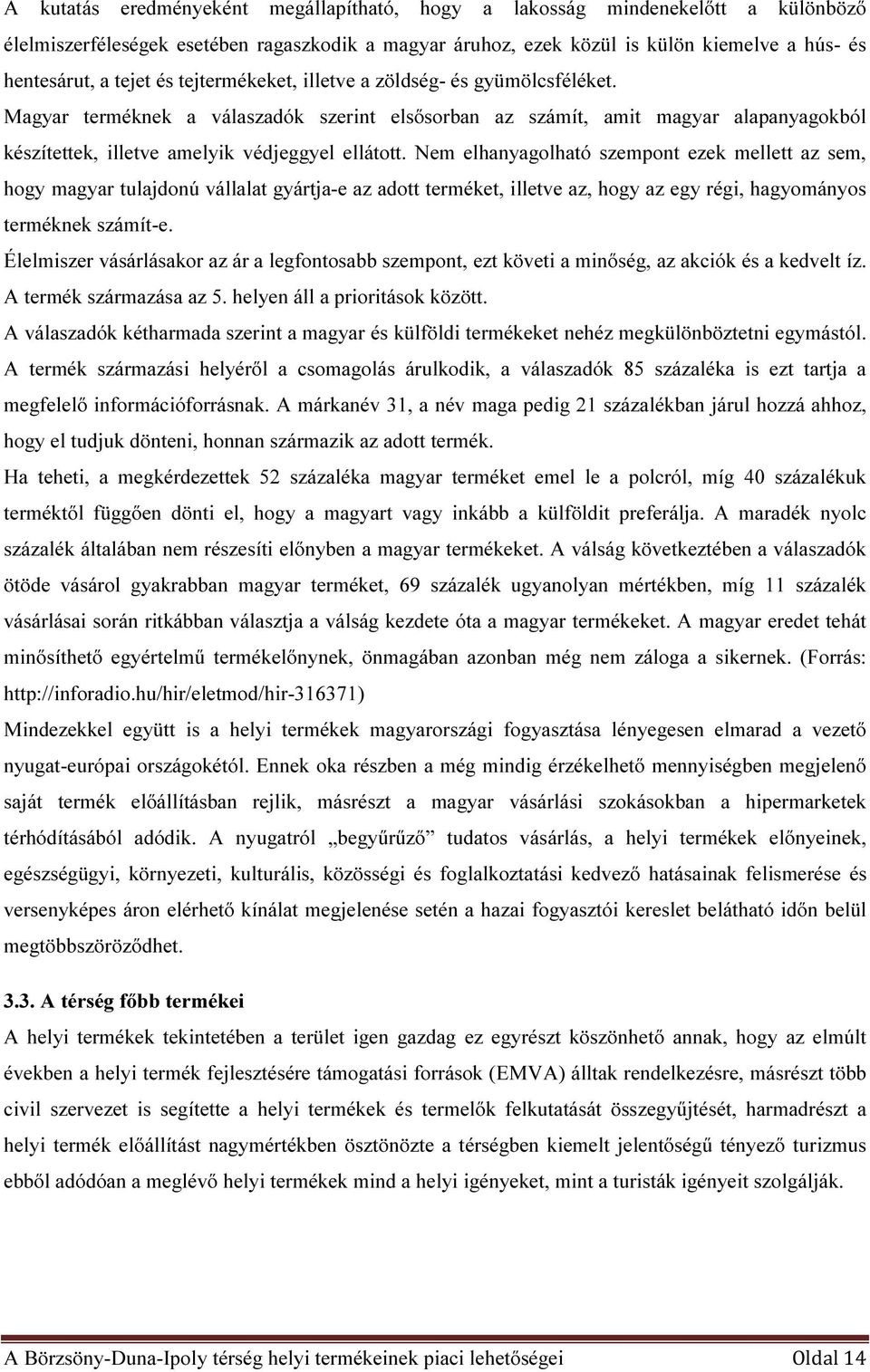 Nem elhanyagolható szempont ezek mellett az sem, hogy magyar tulajdonú vállalat gyártja-e az adott terméket, illetve az, hogy az egy régi, hagyományos terméknek számít-e.