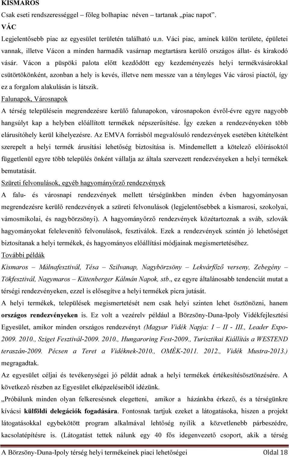 alakulásán is látszik. Falunapok, Városnapok A térség településein megrendezésre kerülő falunapokon, városnapokon évről-évre egyre nagyobb hangsúlyt kap a helyben előállított termékek népszerűsítése.