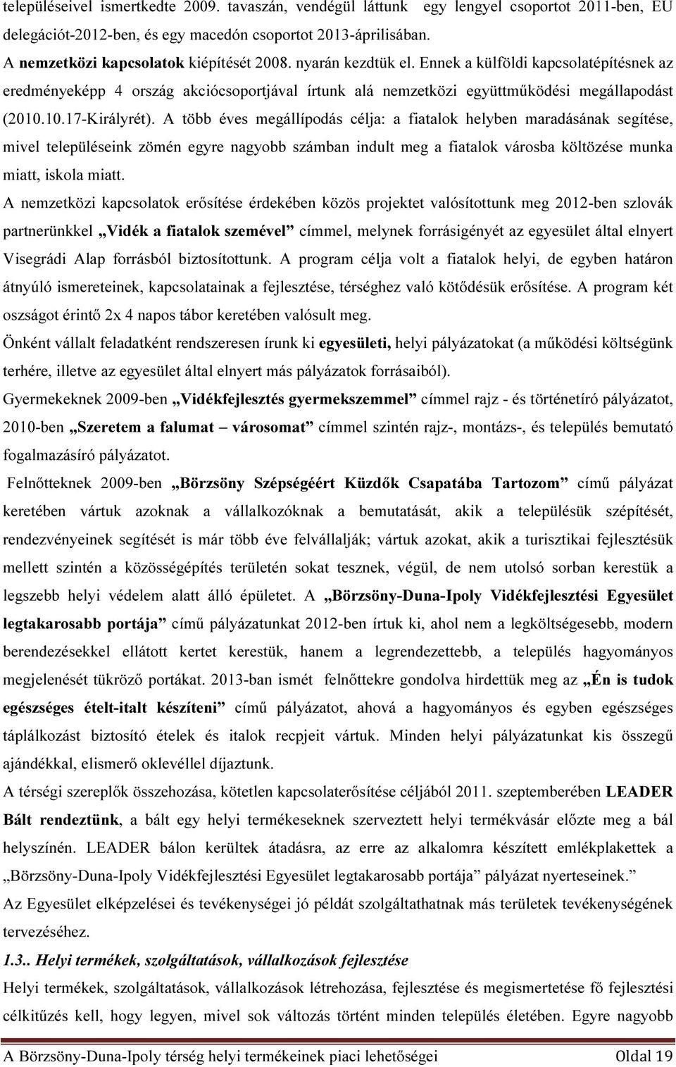 A több éves megállípodás célja: a fiatalok helyben maradásának segítése, mivel településeink zömén egyre nagyobb számban indult meg a fiatalok városba költözése munka miatt, iskola miatt.