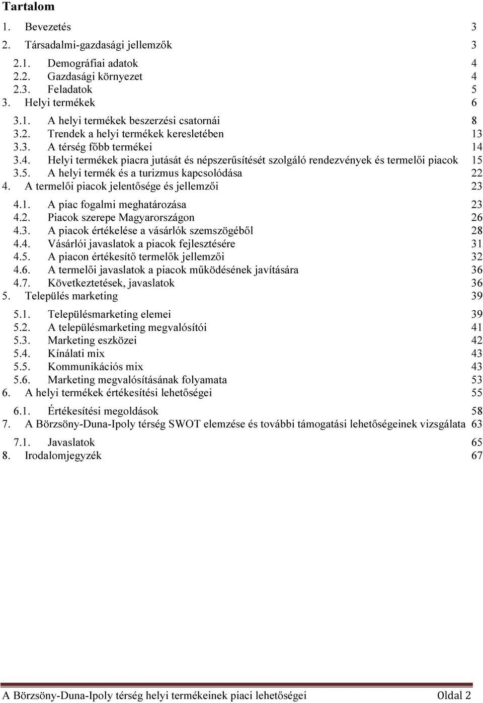 A termelői piacok jelentősége és jellemzői 23 4.1. A piac fogalmi meghatározása 23 4.2. Piacok szerepe Magyarországon 26 4.3. A piacok értékelése a vásárlók szemszögéből 28 4.4. Vásárlói javaslatok a piacok fejlesztésére 31 4.