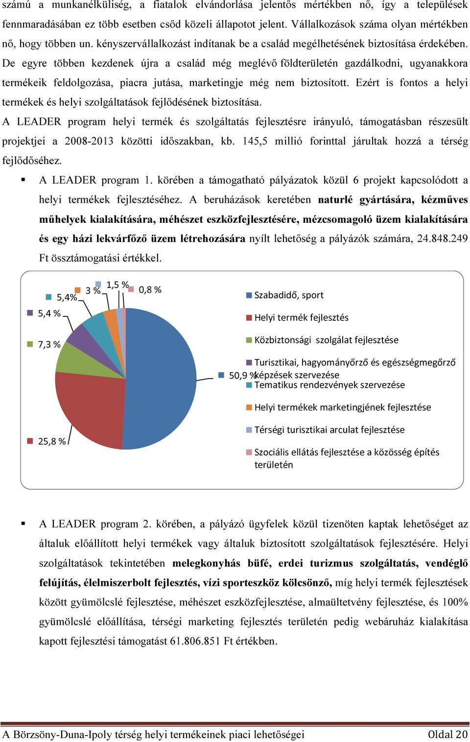 De egyre többen kezdenek újra a család még meglévő földterületén gazdálkodni, ugyanakkora termékeik feldolgozása, piacra jutása, marketingje még nem biztosított.