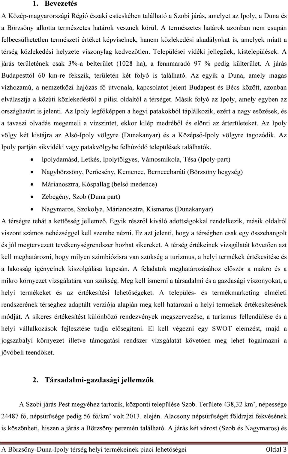 Települései vidéki jellegűek, kistelepülések. A járás területének csak 3%-a belterület (1028 ha), a fennmaradó 97 % pedig külterület.