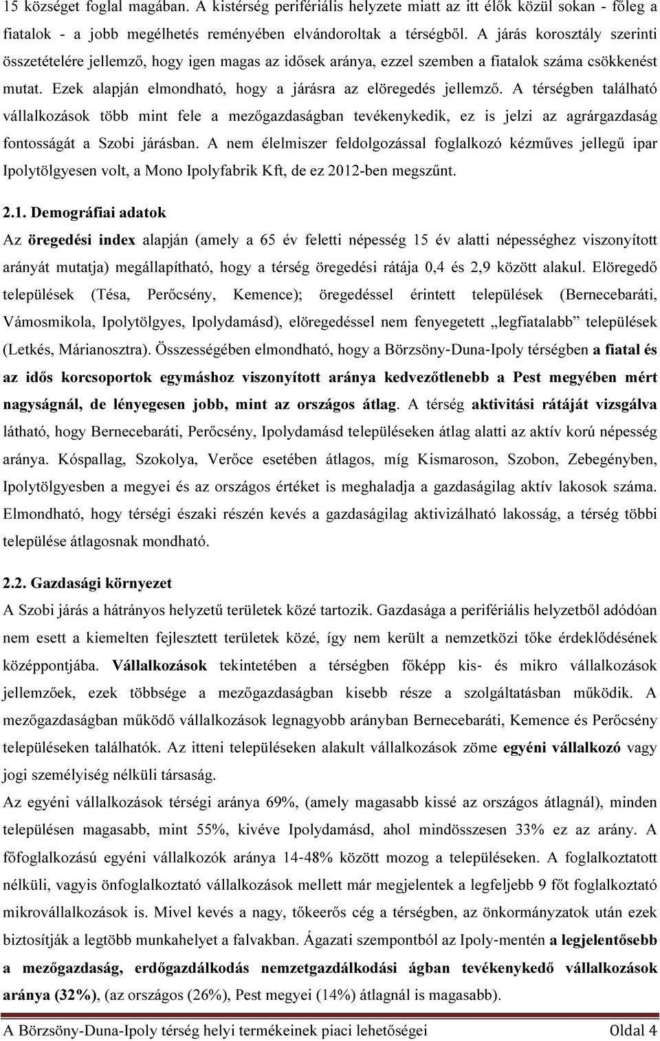 A térségben található vállalkozások több mint fele a mezőgazdaságban tevékenykedik, ez is jelzi az agrárgazdaság fontosságát a Szobi járásban.