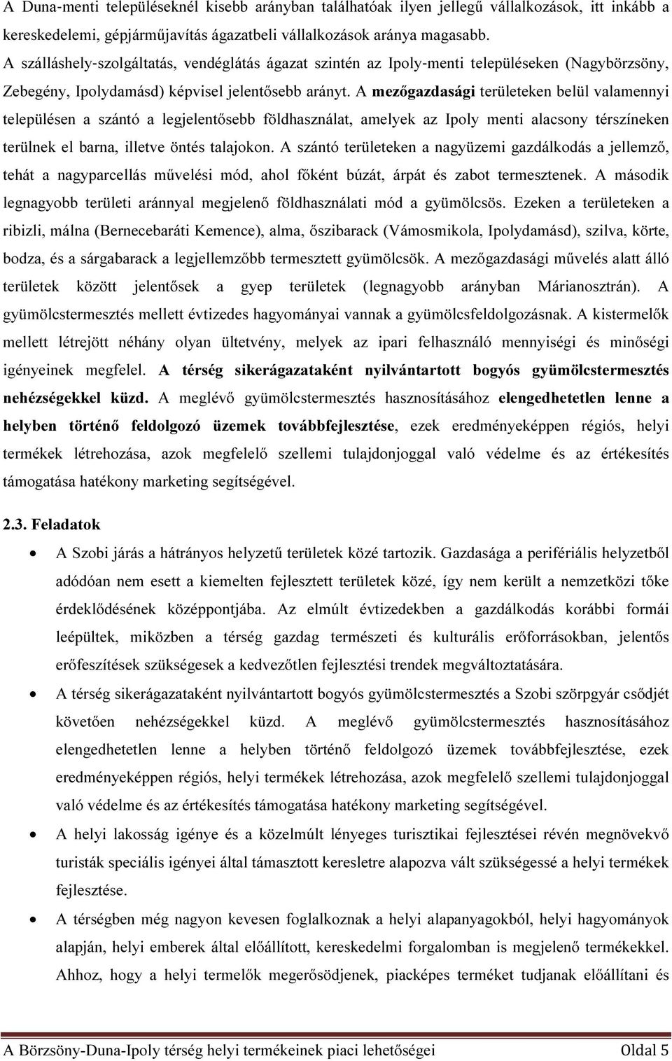 A mezőgazdasági területeken belül valamennyi településen a szántó a legjelentősebb földhasználat, amelyek az Ipoly menti alacsony térszíneken terülnek el barna, illetve öntés talajokon.