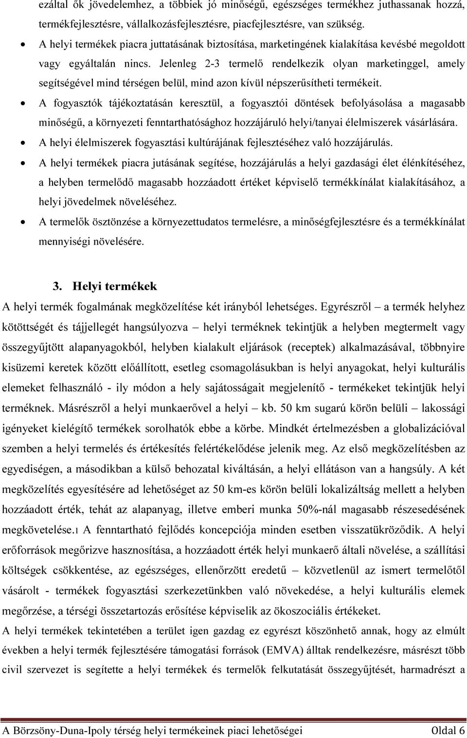 Jelenleg 2-3 termelő rendelkezik olyan marketinggel, amely segítségével mind térségen belül, mind azon kívül népszerűsítheti termékeit.