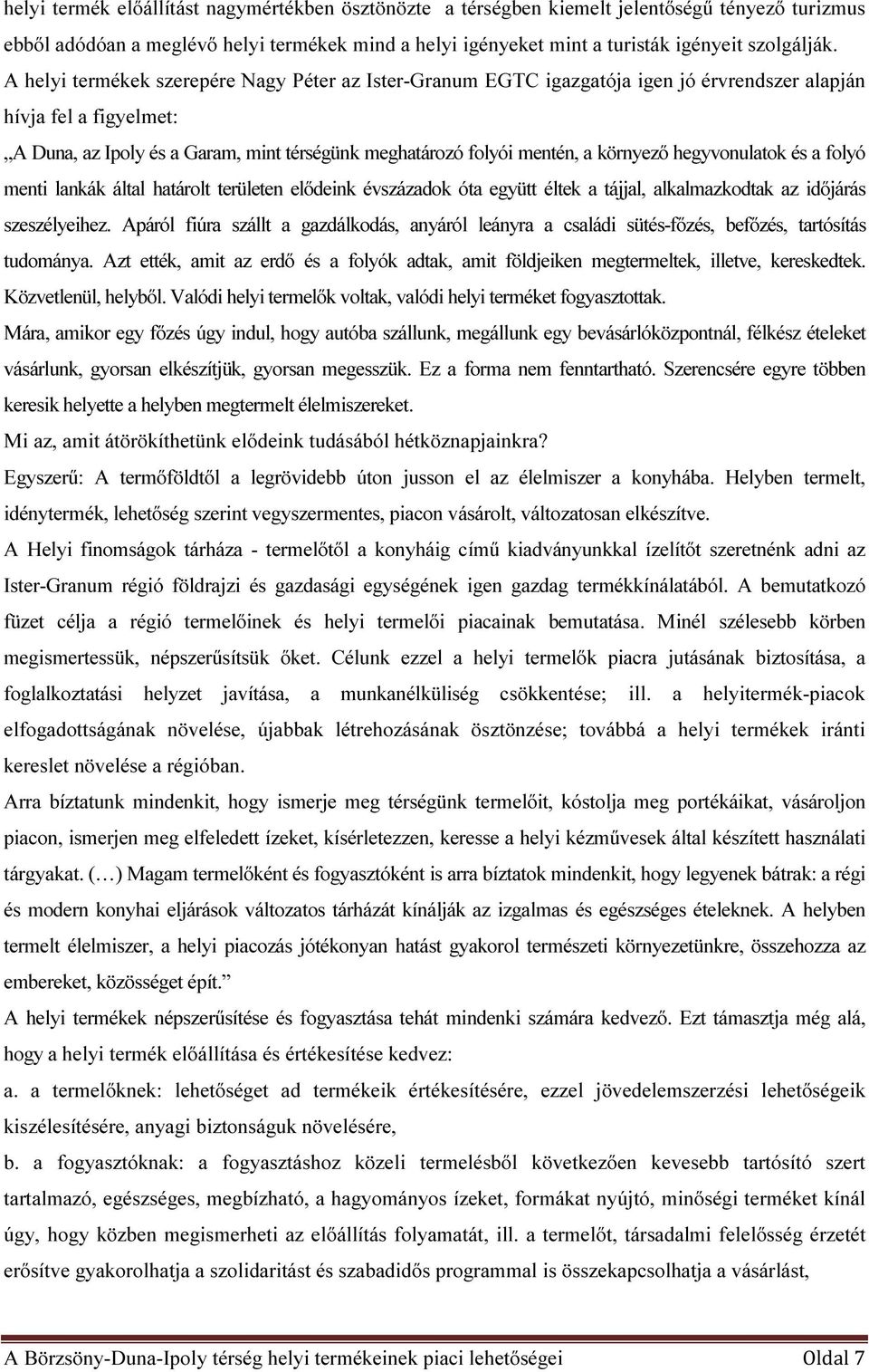 környező hegyvonulatok és a folyó menti lankák által határolt területen elődeink évszázadok óta együtt éltek a tájjal, alkalmazkodtak az időjárás szeszélyeihez.