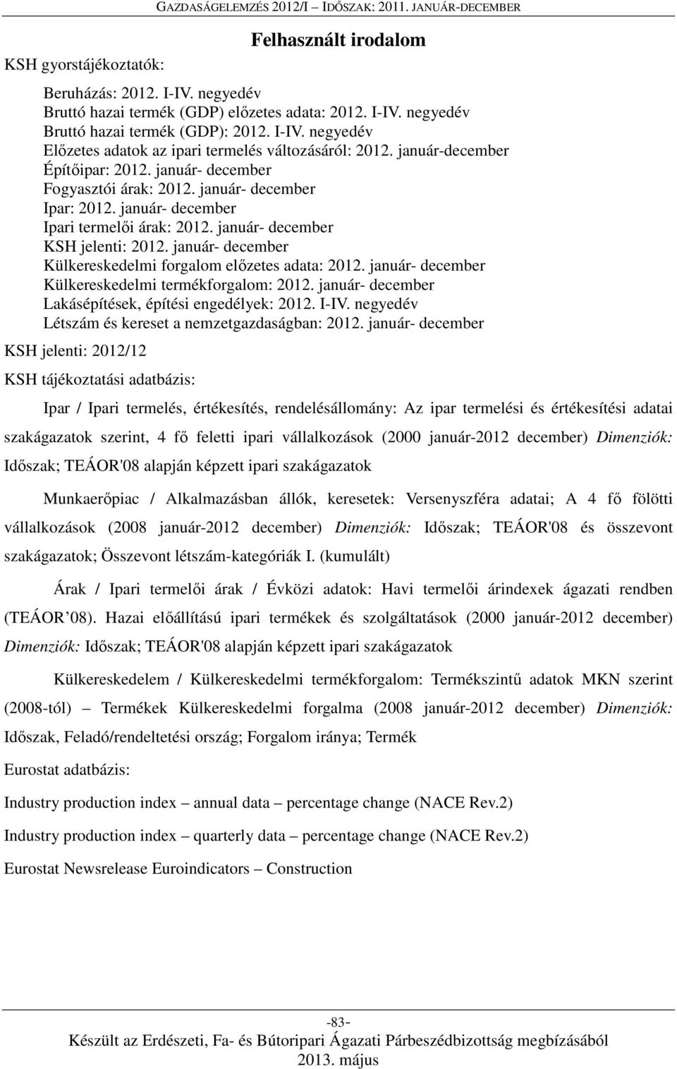 január- december Ipari termelői árak: 2012. január- december KSH jelenti: 2012. január- december Külkereskedelmi forgalom előzetes adata: 2012. január- december Külkereskedelmi termékforgalom: 2012.