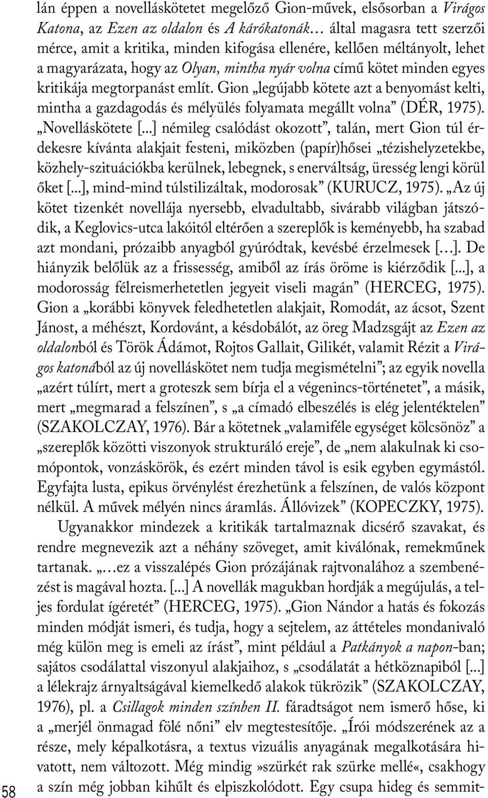 Gion legújabb kötete azt a benyomást kelti, mintha a gazdagodás és mélyülés folyamata megállt volna (DÉR, 1975). Novelláskötete [.