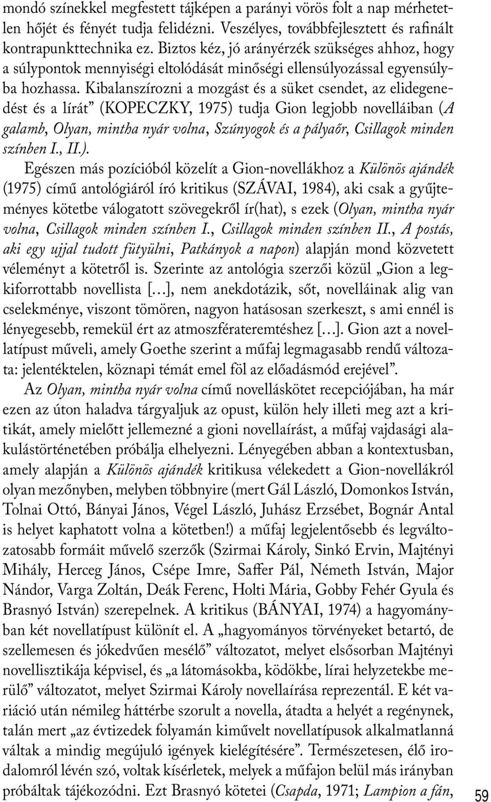 Kibalanszírozni a mozgást és a süket csendet, az elidegenedést és a lírát (KOPECZKY, 1975) tudja Gion legjobb novelláiban (A galamb, Olyan, mintha nyár volna, Szúnyogok és a pályaőr, Csillagok minden