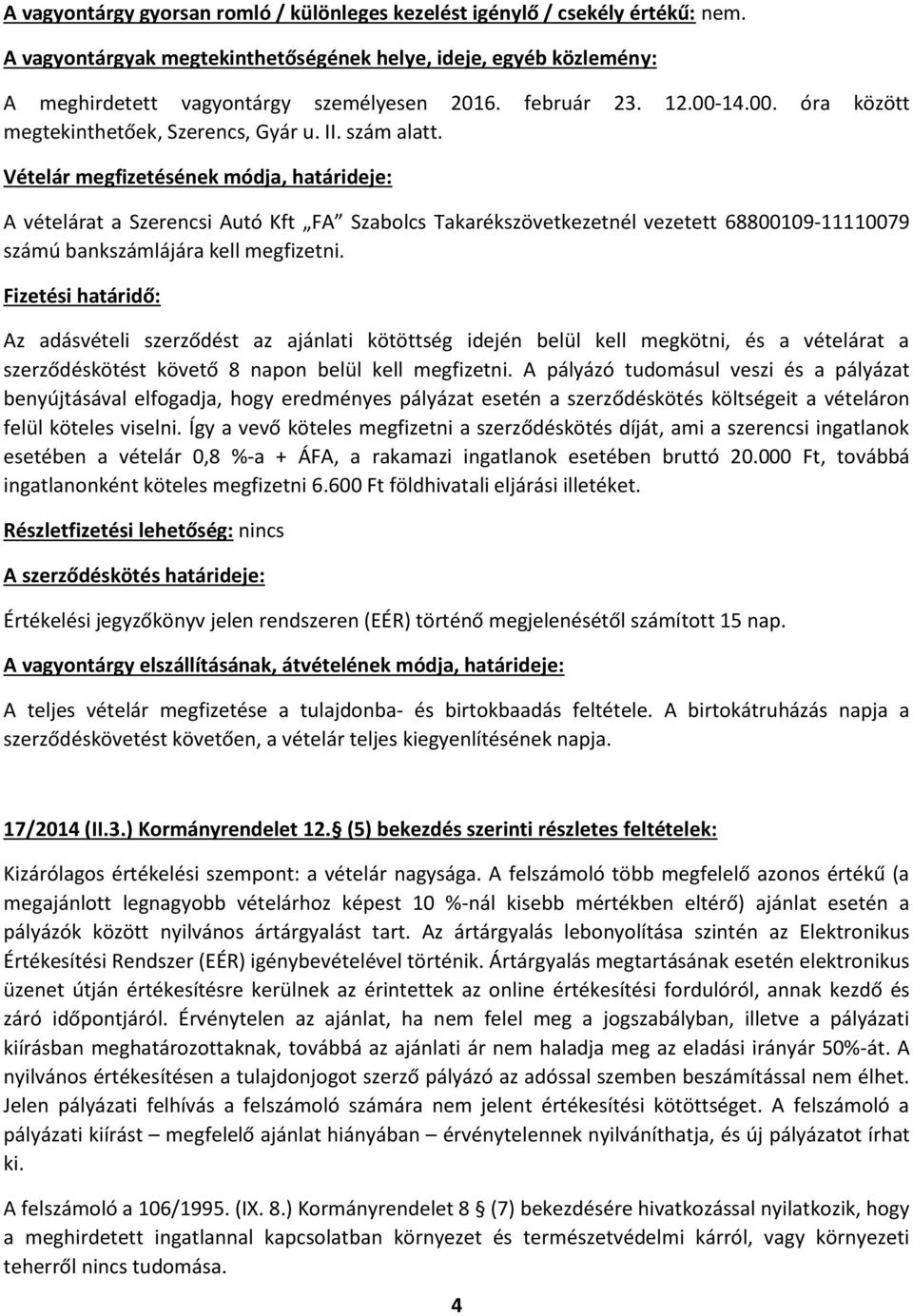 Vételár megfizetésének módja, határideje: A vételárat a Szerencsi Autó Kft FA Szabolcs Takarékszövetkezetnél vezetett 68800109-11110079 számú bankszámlájára kell megfizetni.