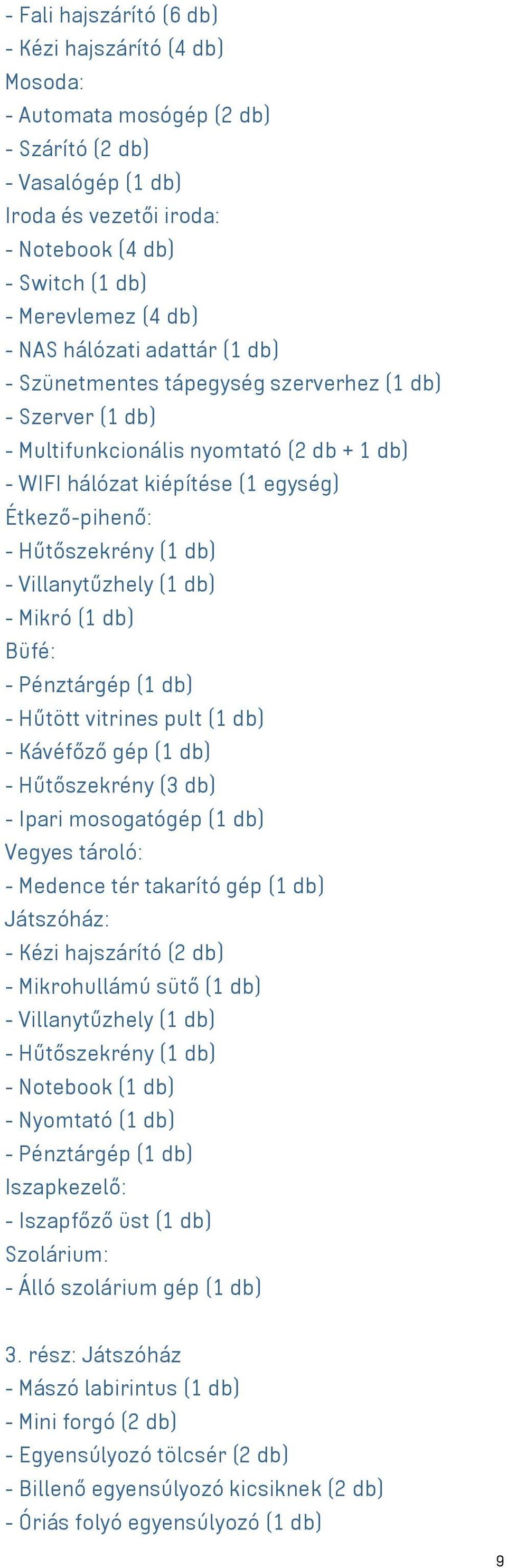 db) - Villanytűzhely (1 db) - Mikró (1 db) Büfé: - Pénztárgép (1 db) - Hűtött vitrines pult (1 db) - Kávéfőző gép (1 db) - Hűtőszekrény (3 db) - Ipari mosogatógép (1 db) Vegyes tároló: - Medence tér