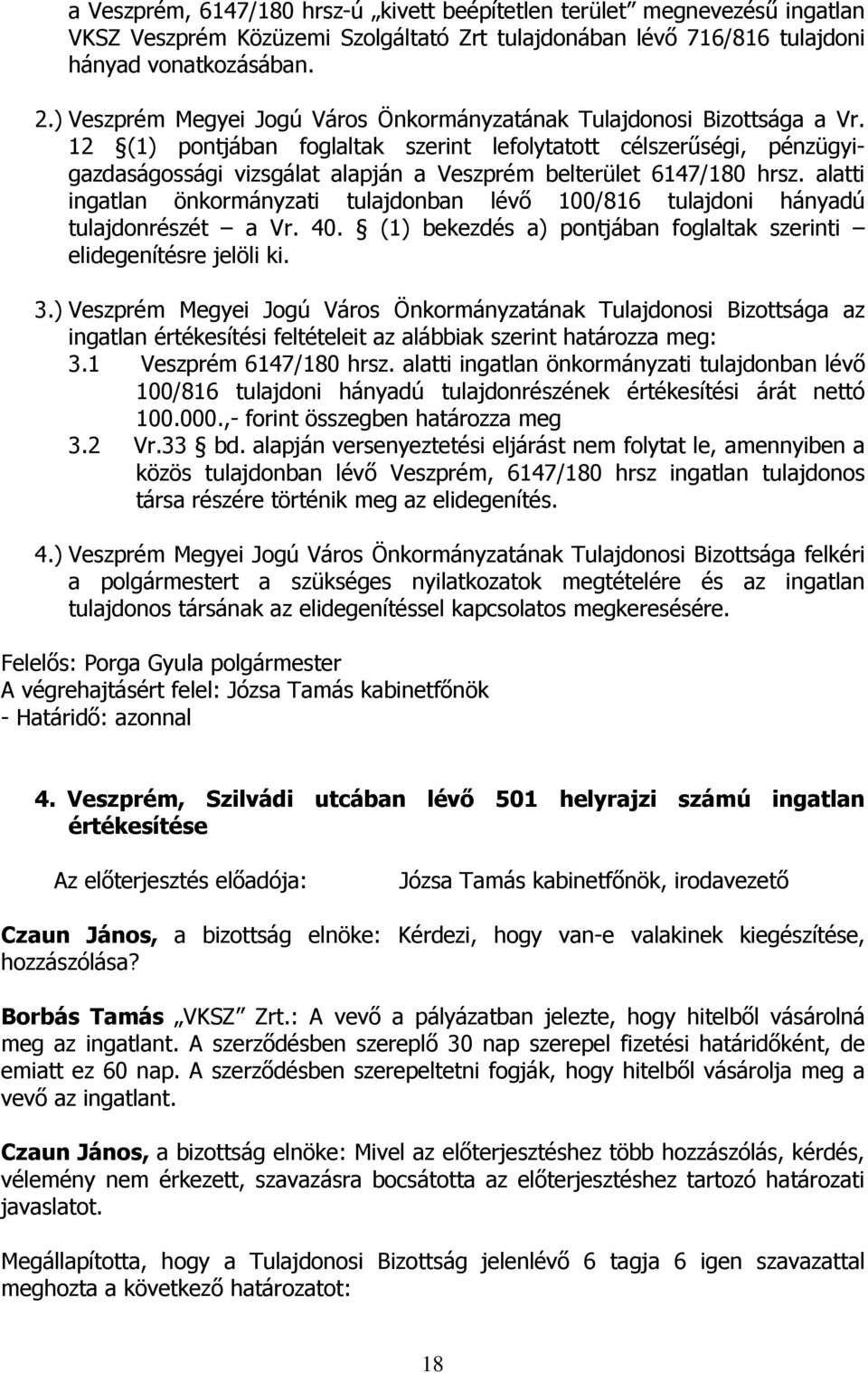 12 (1) pontjában foglaltak szerint lefolytatott célszerűségi, pénzügyigazdaságossági vizsgálat alapján a Veszprém belterület 6147/180 hrsz.