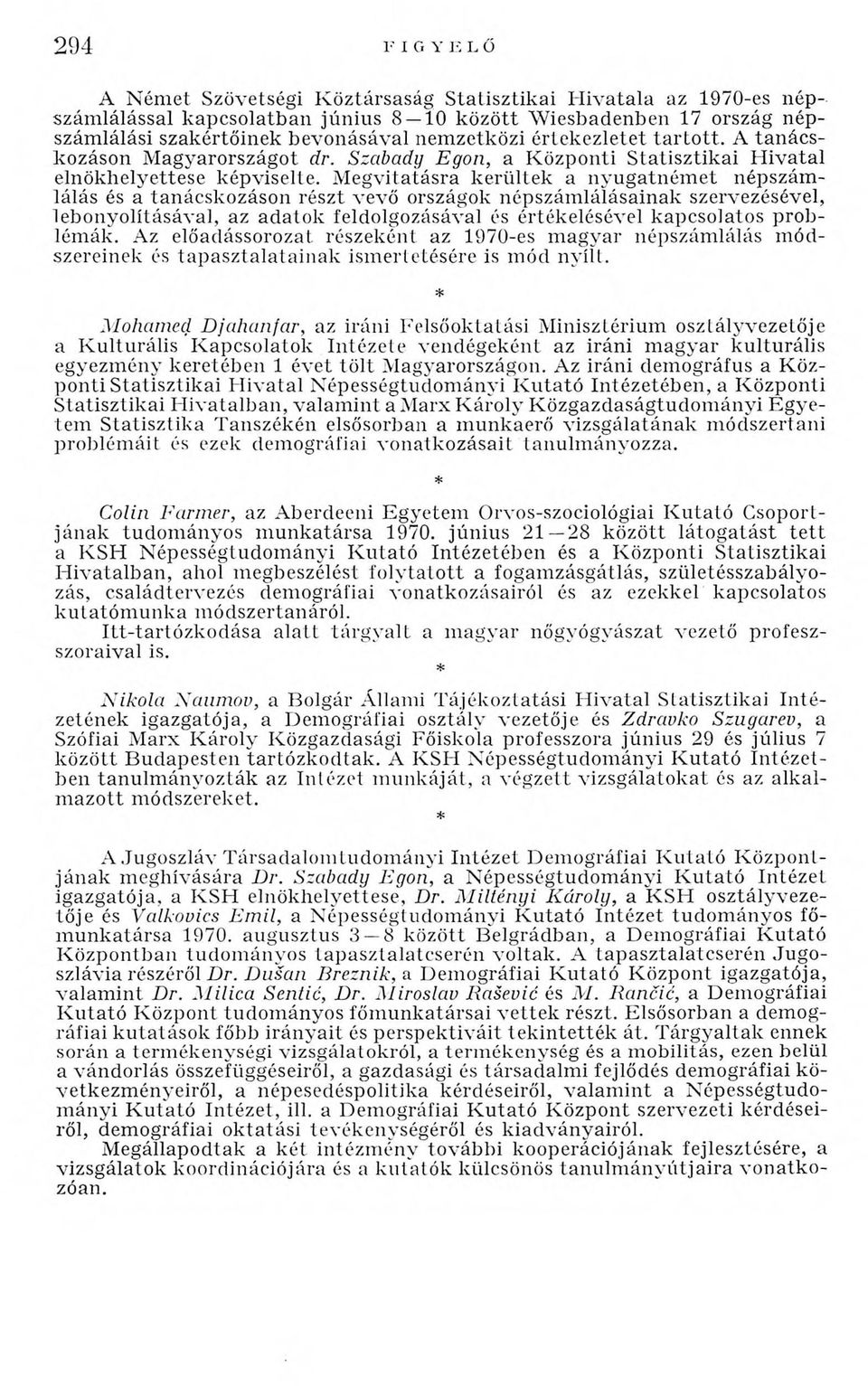 M egvitatásra kerültek a nyugatném et népszám lálás és a tanácskozáson részt vevő országok népszám lálásainak szervezésével, lebonyolításával, az adatok feldolgozásával és értékelésével kapcsolatos