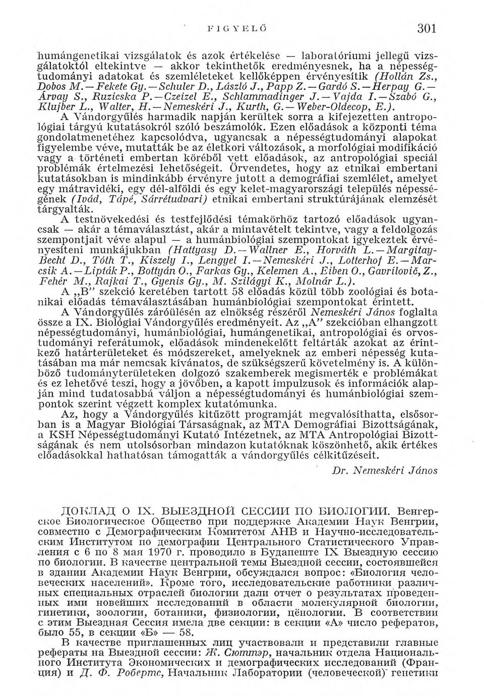, Walter, H. Nemeskéri J., Kurth, G.-Weber-Oldecop, E ). A Vándorgyűlés harm adik napján kerültek sorra a kifejezetten antropológiai tárgyú kutatásokról szóló beszámolók.