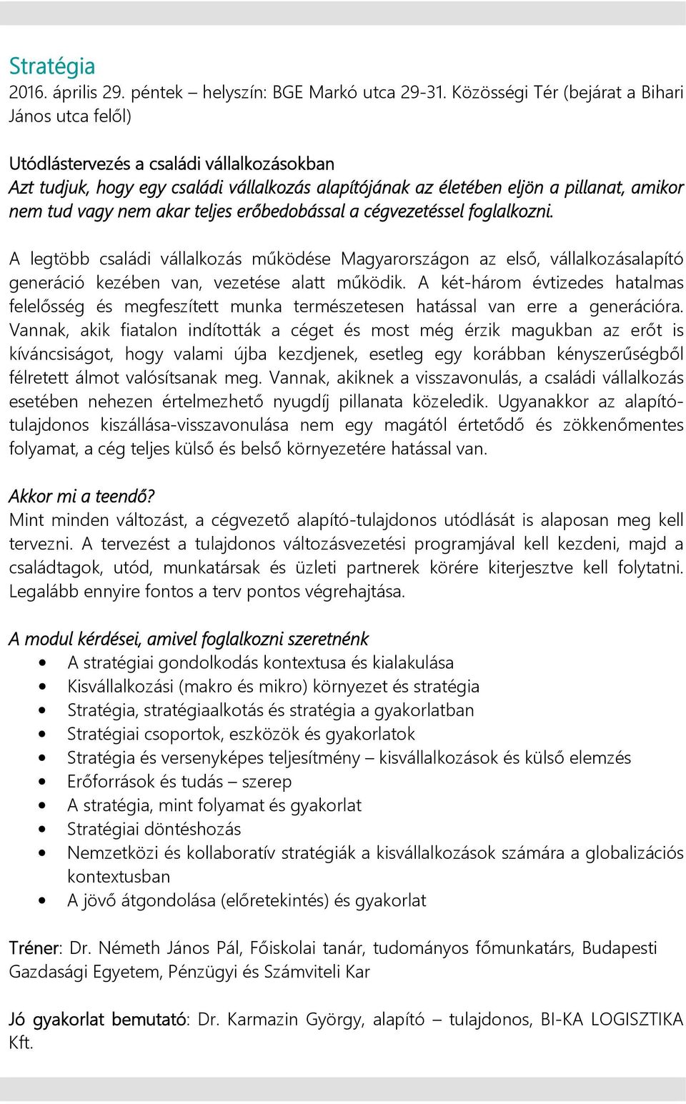 nem akar teljes erőbedobással a cégvezetéssel foglalkozni. A legtöbb családi vállalkozás működése Magyarországon az első, vállalkozásalapító generáció kezében van, vezetése alatt működik.