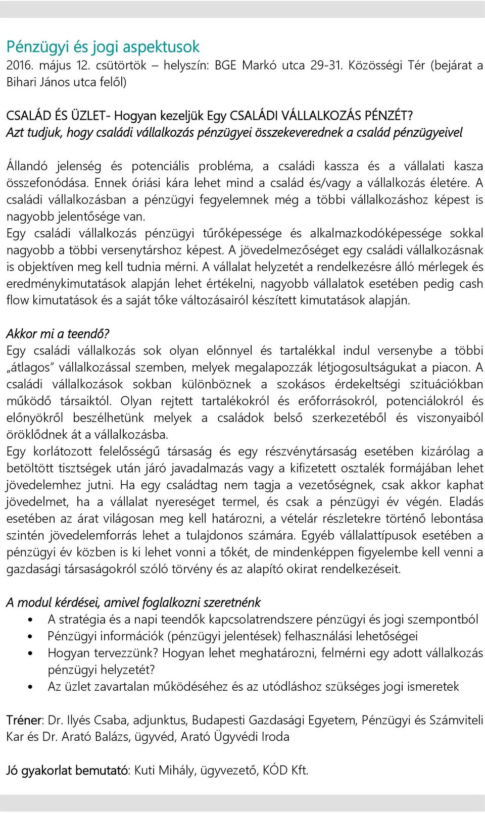 Ennek óriási kára lehet mind a család és/vagy a vállalkozás életére. A családi vállalkozásban a pénzügyi fegyelemnek még a többi vállalkozáshoz képest is nagyobb jelentősége van.