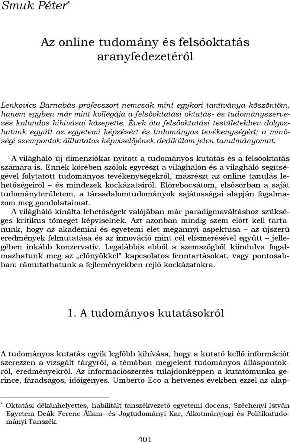 Évek óta felsőoktatási testületekben dolgozhatunk együtt az egyetemi képzésért és tudományos tevékenységért; a minőségi szempontok állhatatos képviselőjének dedikálom jelen tanulmányomat.