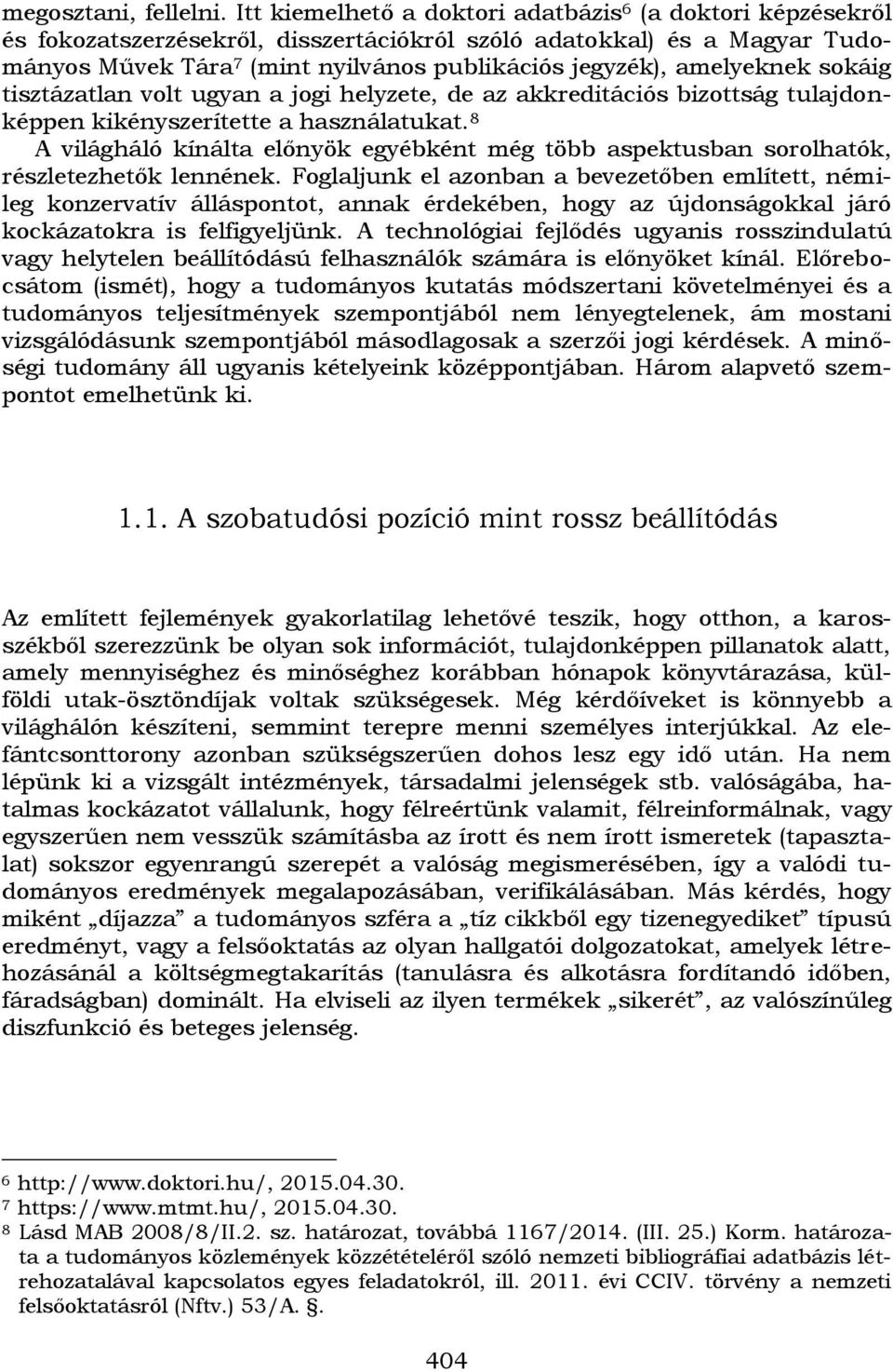 amelyeknek sokáig tisztázatlan volt ugyan a jogi helyzete, de az akkreditációs bizottság tulajdonképpen kikényszerítette a használatukat.