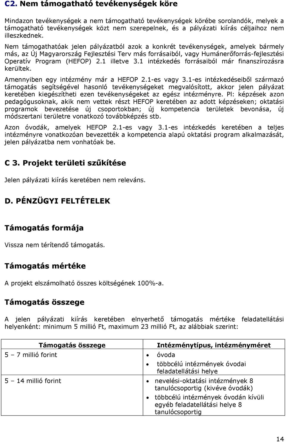 Nem támogathatóak jelen pályázatból azok a konkrét tevékenységek, amelyek bármely más, az Új Magyarország Fejlesztési Terv más forrásaiból, vagy Humánerőforrás-fejlesztési Operatív Program (HEFOP) 2.