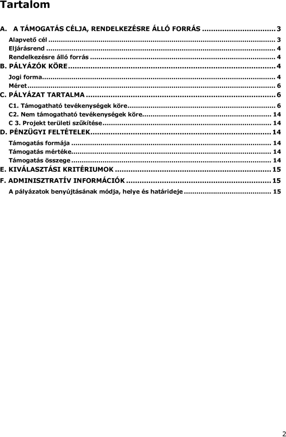 Nem támogatható tevékenységek köre... 14 C 3. Projekt területi szűkítése... 14 D. PÉNZÜGYI FELTÉTELEK...14 Támogatás formája.