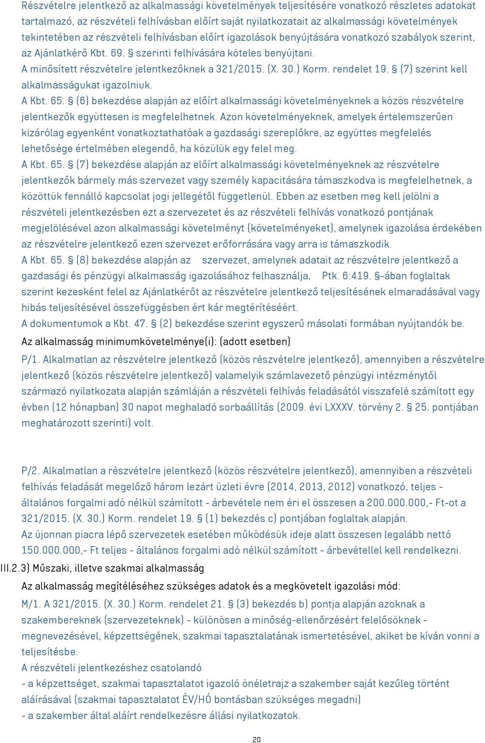 A minősített részvételre jelentkezőknek a 321/2015. (X. 30.) Korm. rendelet 19. (7) szerint kell alkalmasságukat igazolniuk. A Kbt. 65.