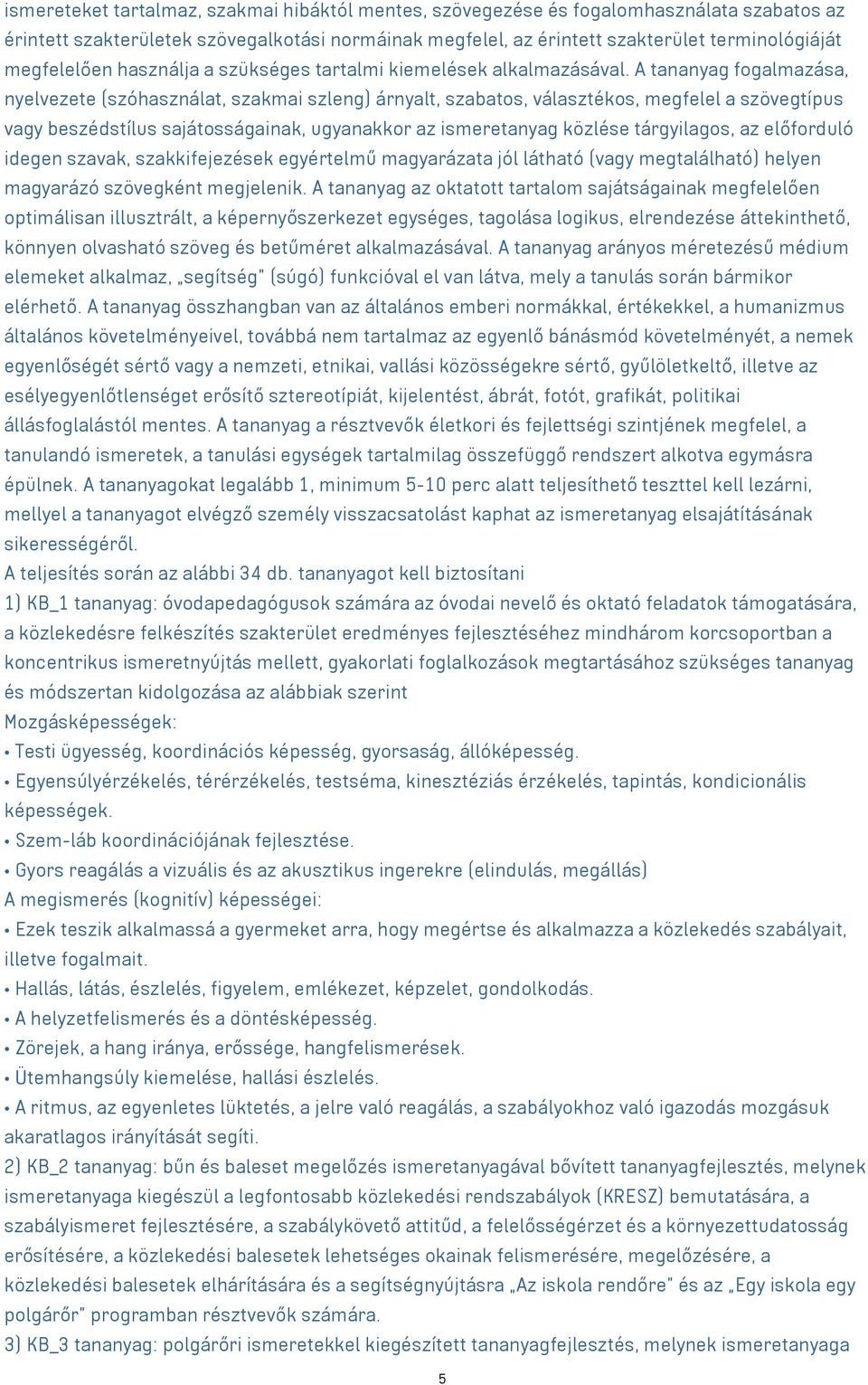 A tananyag fogalmazása, nyelvezete (szóhasználat, szakmai szleng) árnyalt, szabatos, választékos, megfelel a szövegtípus vagy beszédstílus sajátosságainak, ugyanakkor az ismeretanyag közlése