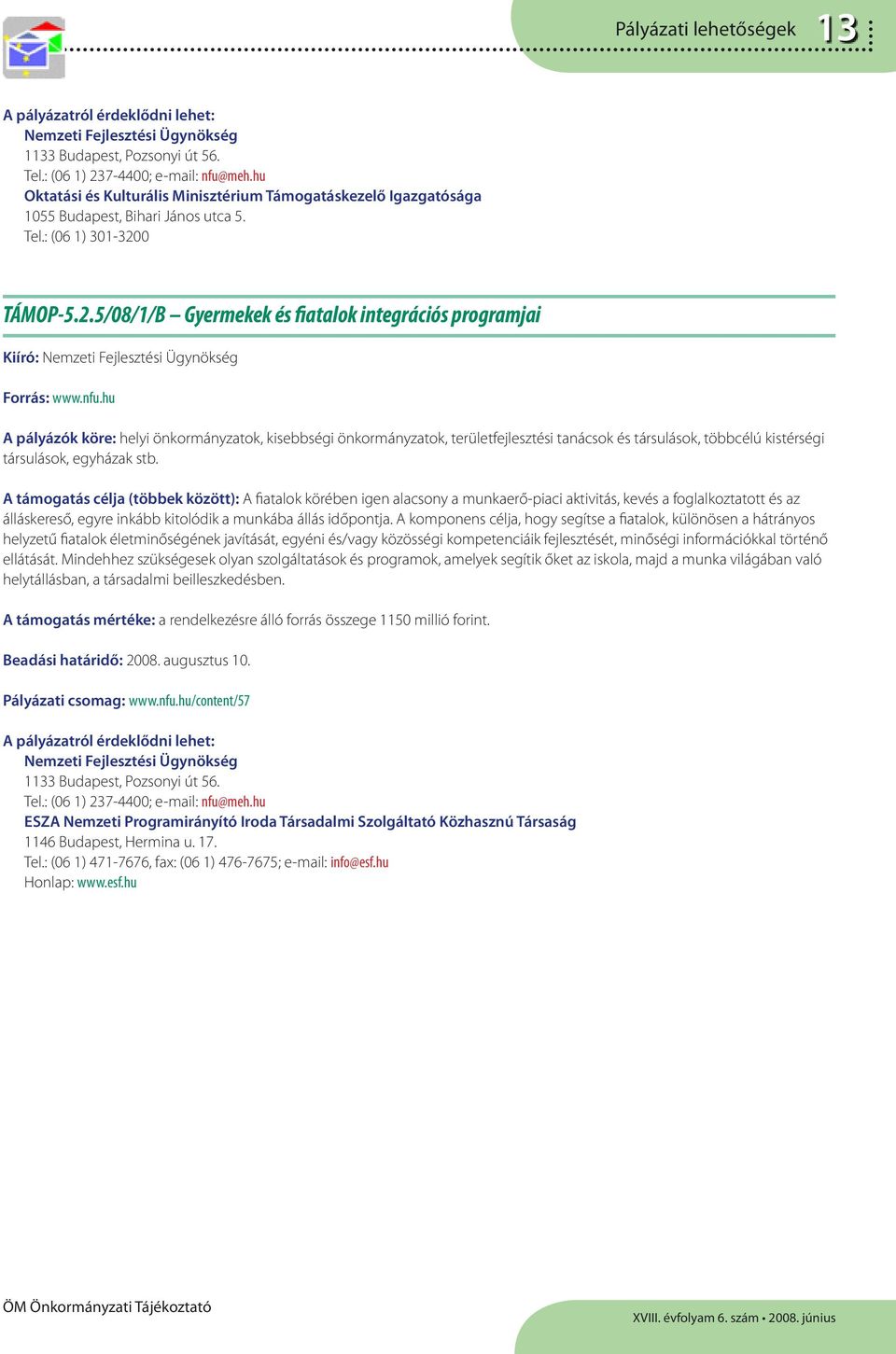 0 TÁMOP-5.2.5/08/1/B Gyermekek és fiatalok integrációs programjai Kiíró: Nemzeti Fejlesztési Ügynökség Forrás: www.nfu.