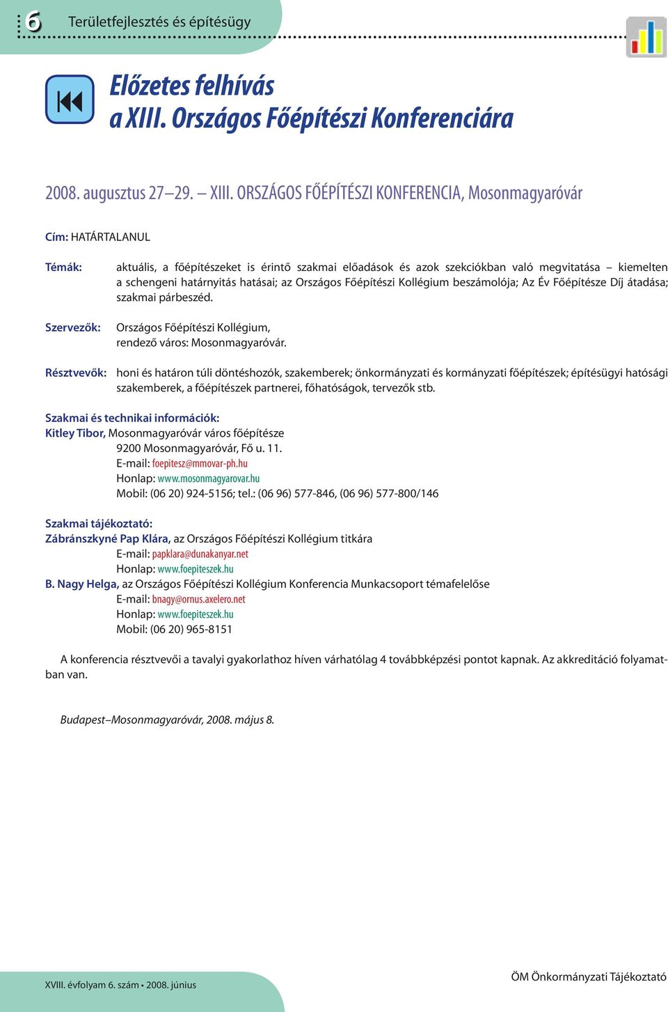 ORSZÁGOS FŐÉPÍTÉSZI KONFERENCIA, Mosonmagyaróvár Cím: HATÁRTALANUL Témák: Szervezők: aktuális, a főépítészeket is érintő szakmai előadások és azok szekciókban való megvitatása kiemelten a schengeni