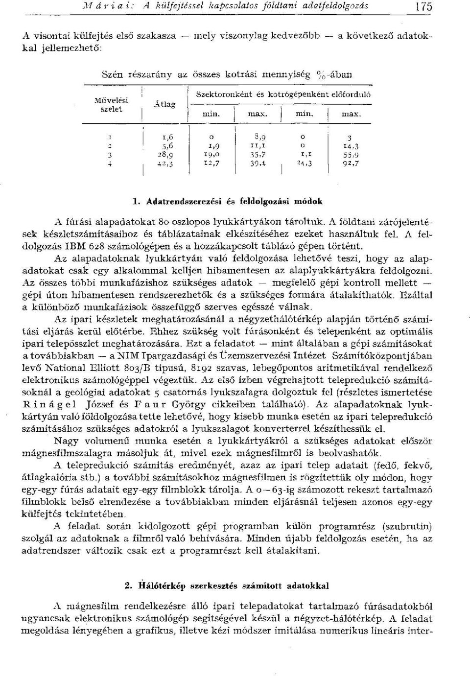 Adatrendszerezési és feldolgozási módok A fúrási alapadatokat 8o oszlopos lyukkártyákon tároltuk. A földtani zárójelentések készletszámításaihoz és táblázatainak elkészítéséhez ezeket használtuk fel.