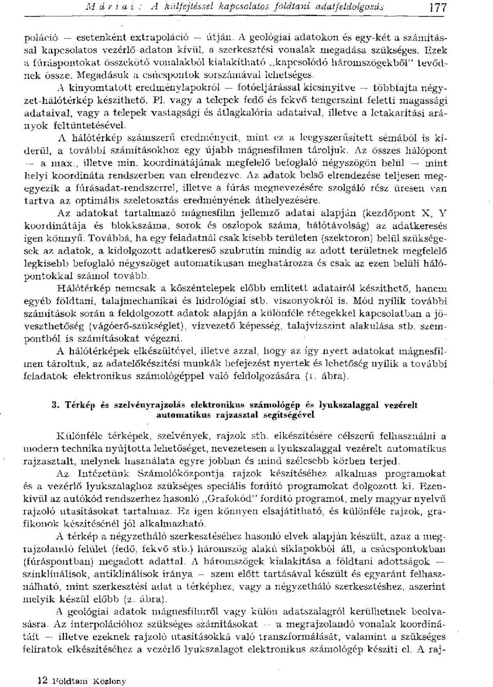 Ezek a íúráspontokat összekötő vonalakból kialakítható kapcsolódó háromszögekből" tevődnek össze. Megadásuk a csúcspontok sorszámával lehetséges.