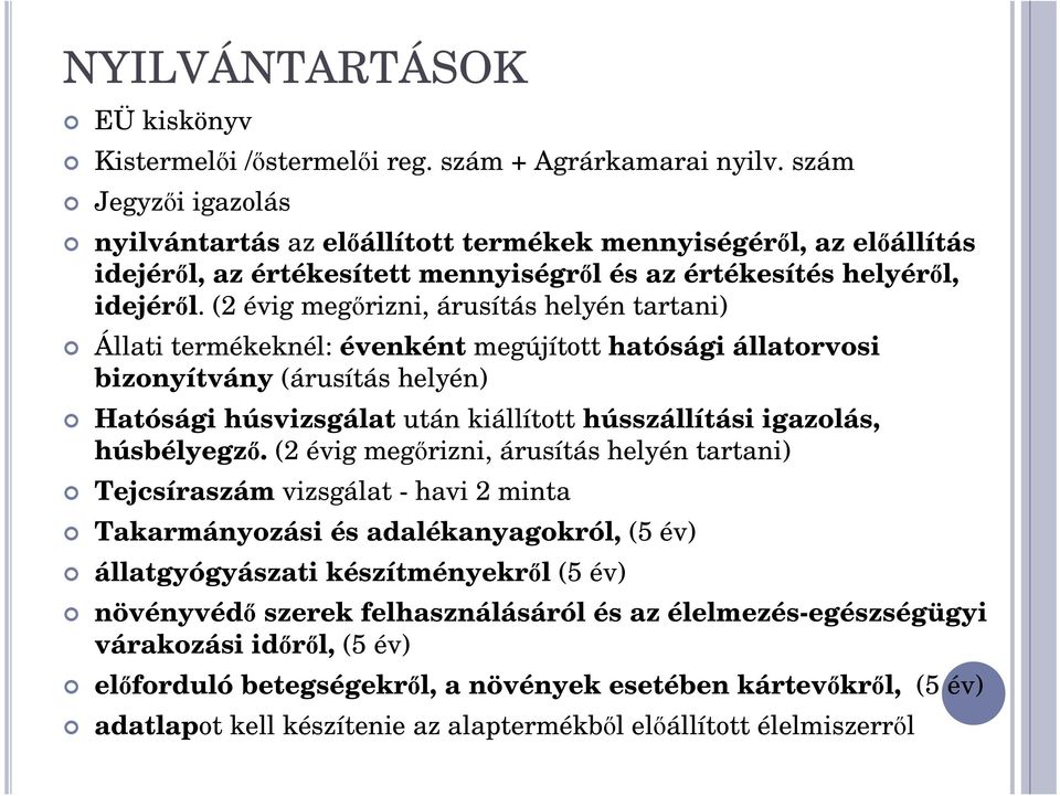 (2 évig meg rizni, árusítás helyén tartani) Állati termékeknél: évenként megújított hatósági állatorvosi bizonyítvány (árusítás helyén) Hatósági húsvizsgálat után kiállított hússzállítási igazolás,