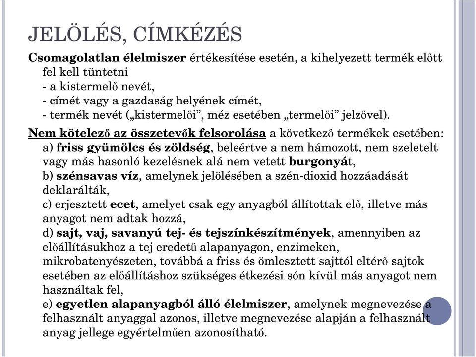 Nem kötelez az összetev k felsorolása a következ termékek esetében: a) friss gyümölcs és zöldség, beleértve a nem hámozott, nem szeletelt vagy más hasonló kezelésnek alá nem vetett burgonyát, b)