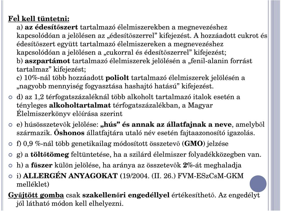 a fenil-alanin forrást tartalmaz kifejezést; c) 10%-nál több hozzáadott poliolt tartalmazó élelmiszerek jelölésén a nagyobb mennyiség fogyasztása hashajtó hatású kifejezést.