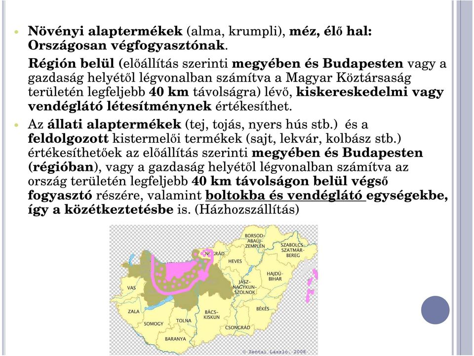 kiskereskedelmi vagy vendéglátó létesítménynek értékesíthet. Az állati alaptermékek (tej, tojás, nyers hús stb.) és a feldolgozott kistermel i termékek (sajt, lekvár, kolbász stb.