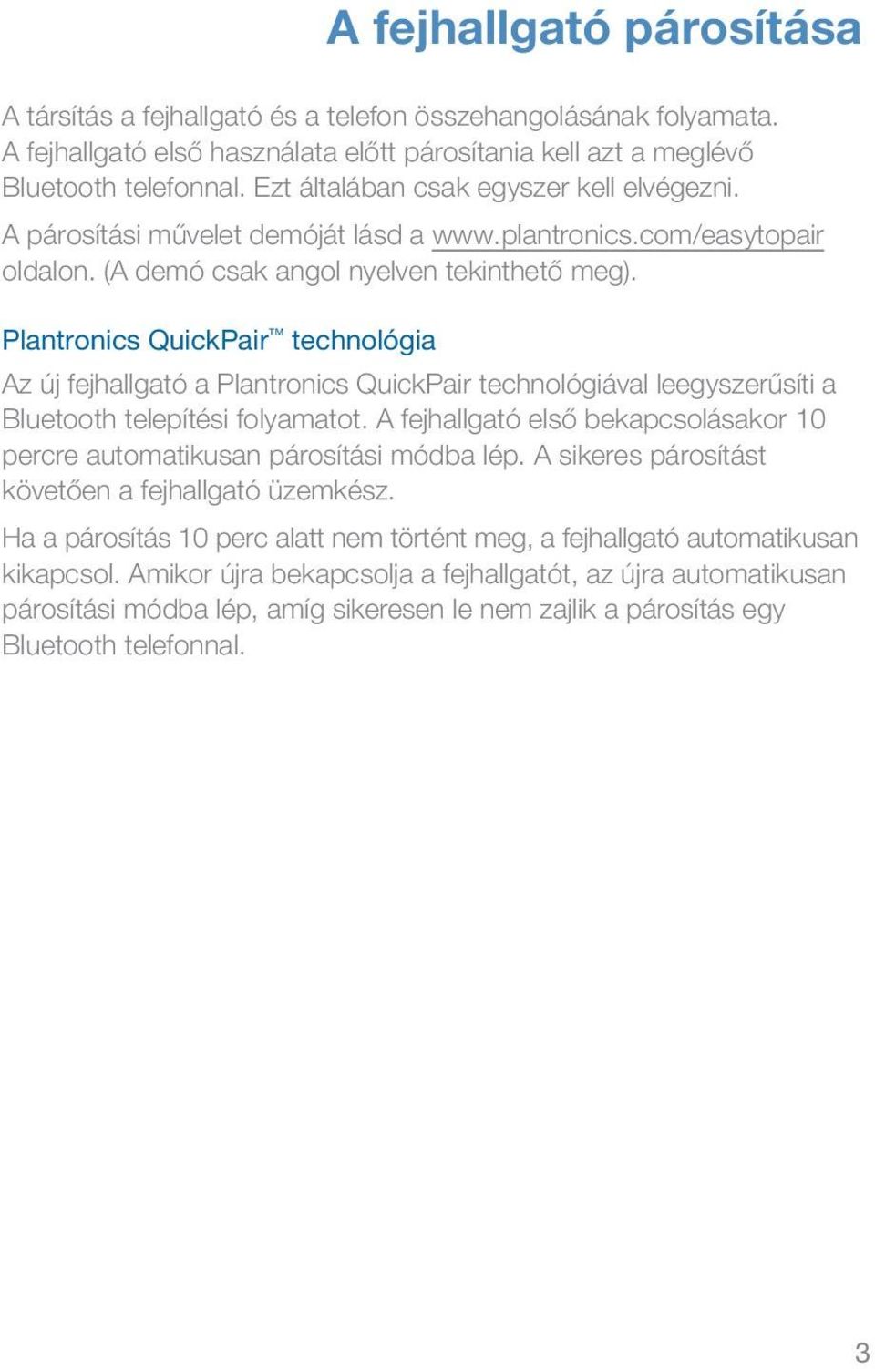 Plantronics QuickPair technológia Az új fejhallgató a Plantronics QuickPair technológiával leegyszerűsíti a Bluetooth telepítési folyamatot.