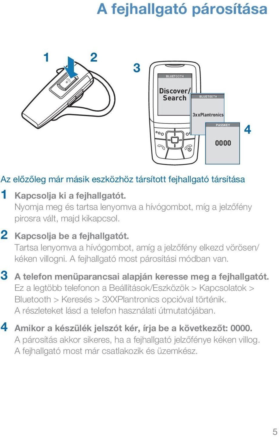 A fejhallgató most párosítási módban van. 3 A telefon menüparancsai alapján keresse meg a fejhallgatót.