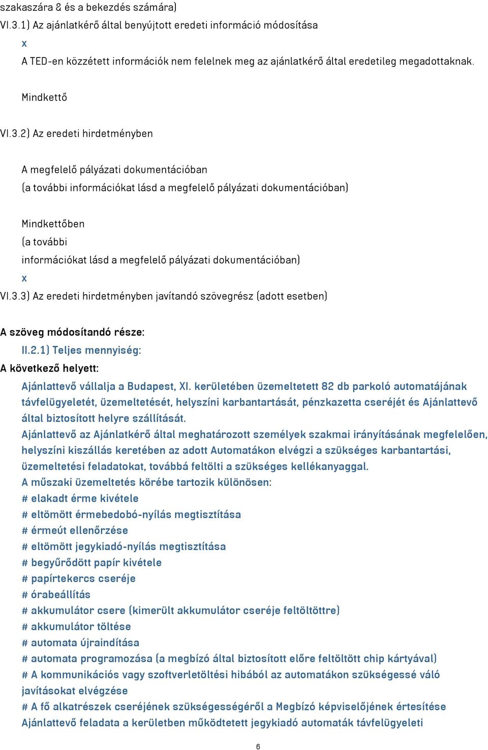 2) Az eredeti hirdetményben A megfelelő pályázati dokumentációban (a további információkat lásd a megfelelő pályázati dokumentációban) Mindkettőben (a további információkat lásd a megfelelő pályázati