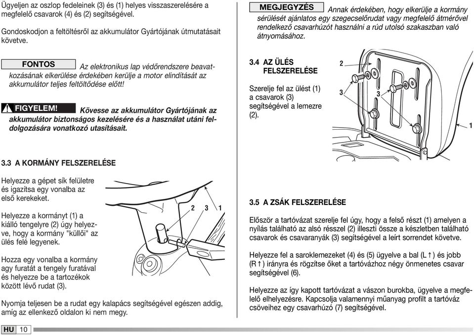 FONTOS Az elektronikus lap védőrendszere beavatkozásának elkerülése érdekében kerülje a motor elindítását az akkumulátor teljes feltöltődése előtt! FIGYELEM!