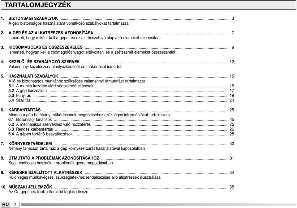 .. 9 Ismerteti, hogyan kell a csomagolóanyagot eltávolítani és a szétszerelt elemeket összeszerelni 4. KEZELŐ- ÉS SZABÁLYOZÓ SZERVEK... 2 Valamennyi kezelőszerv elhelyezkedését és működését ismerteti 5.