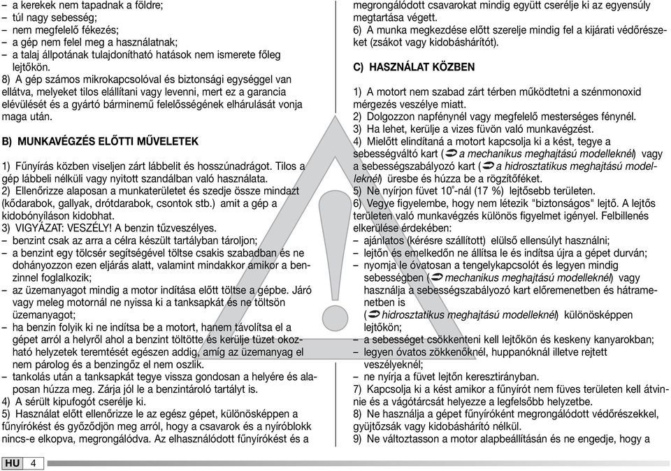 után. B) MUNKAVÉGZÉS ELŐTTI MŰVELETEK ) Fűnyírás közben viseljen zárt lábbelit és hosszúnadrágot. Tilos a gép lábbeli nélküli vagy nyitott szandálban való használata.