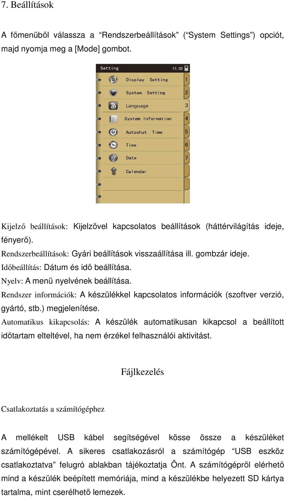 Idıbeállítás: Dátum és idı beállítása. Nyelv: A menü nyelvének beállítása. Rendszer információk: A készülékkel kapcsolatos információk (szoftver verzió, gyártó, stb.) megjelenítése.