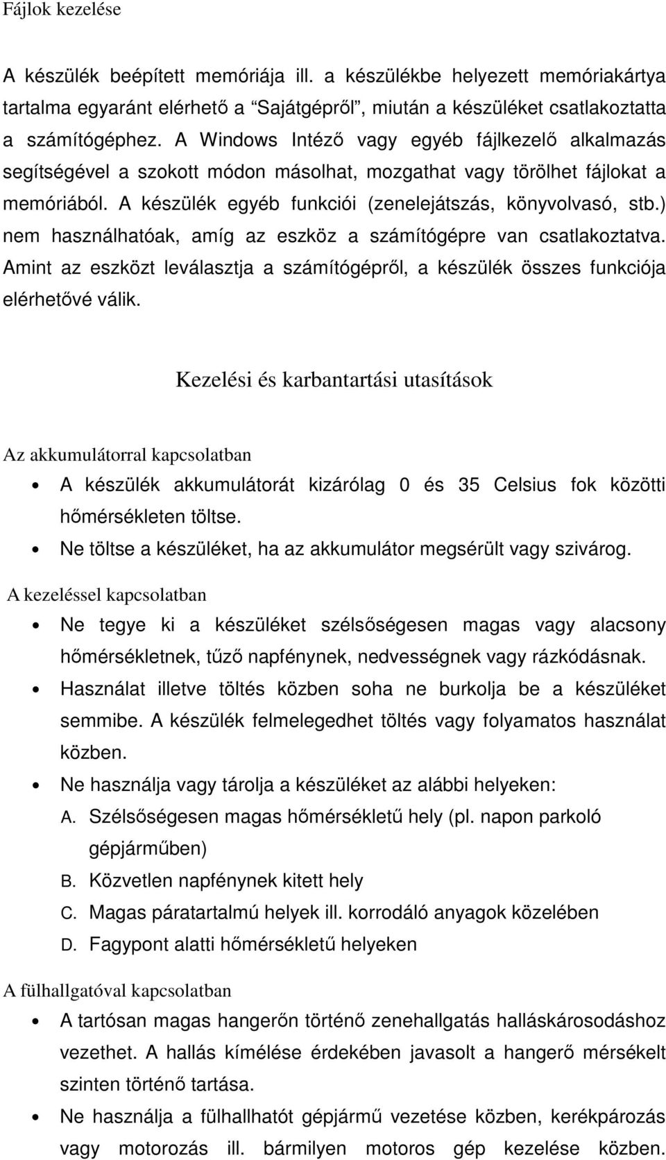 ) nem használhatóak, amíg az eszköz a számítógépre van csatlakoztatva. Amint az eszközt leválasztja a számítógéprıl, a készülék összes funkciója elérhetıvé válik.